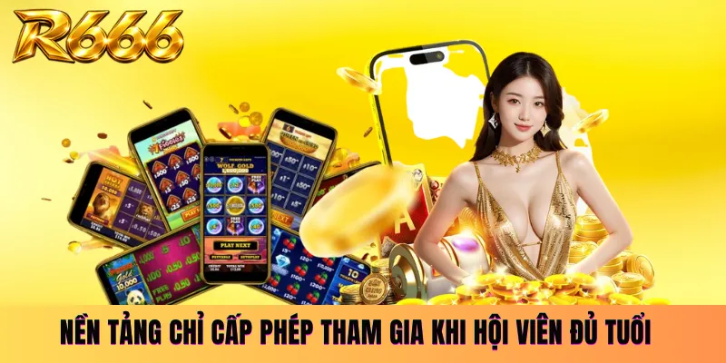 Nền tảng chỉ cấp phép tham gia khi hội viên đủ tuổi